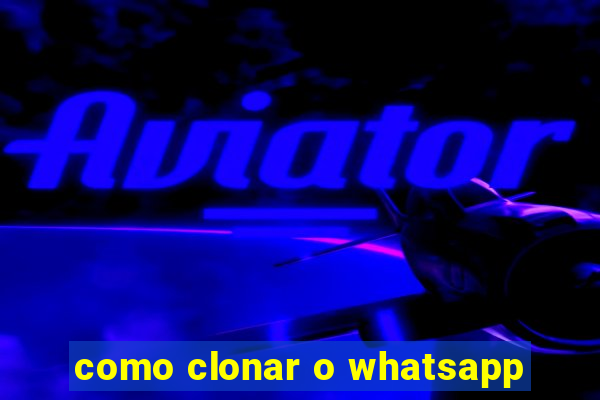 como clonar o whatsapp