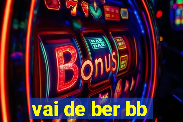 vai de ber bb