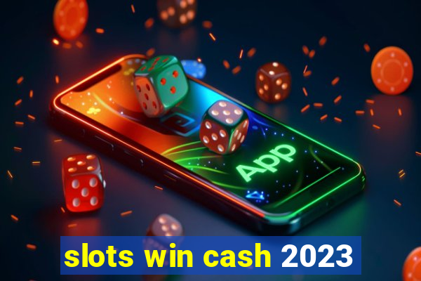 slots win cash 2023