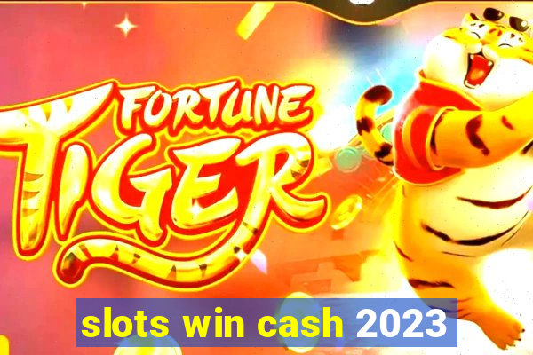 slots win cash 2023