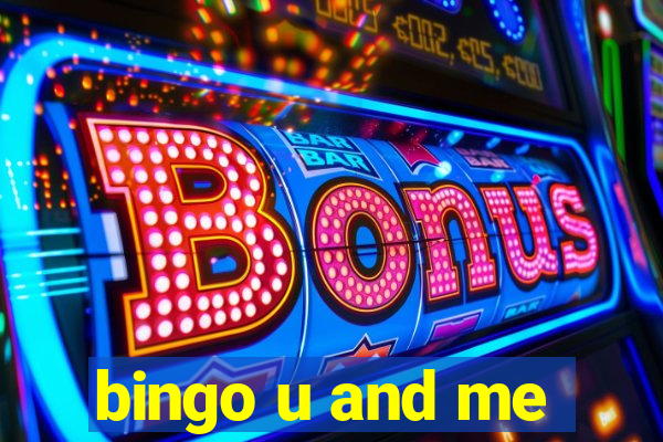 bingo u and me