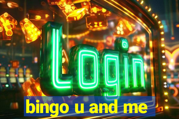 bingo u and me