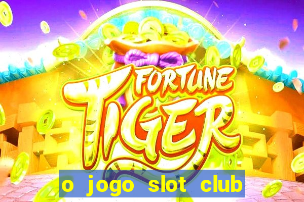 o jogo slot club paga mesmo