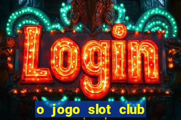 o jogo slot club paga mesmo