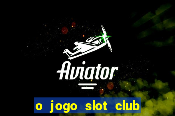 o jogo slot club paga mesmo