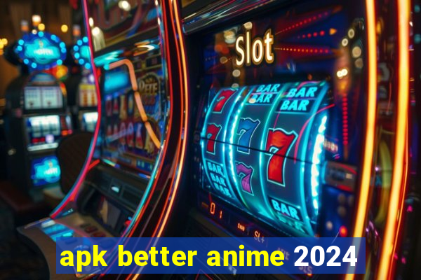 apk better anime 2024