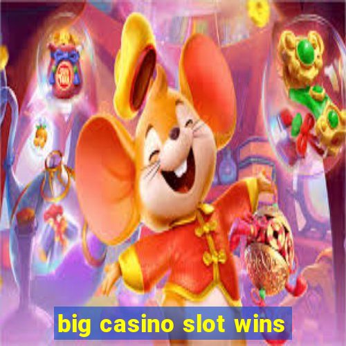 big casino slot wins