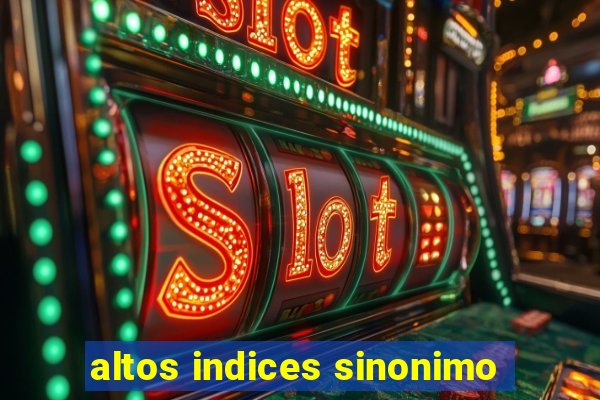 altos indices sinonimo