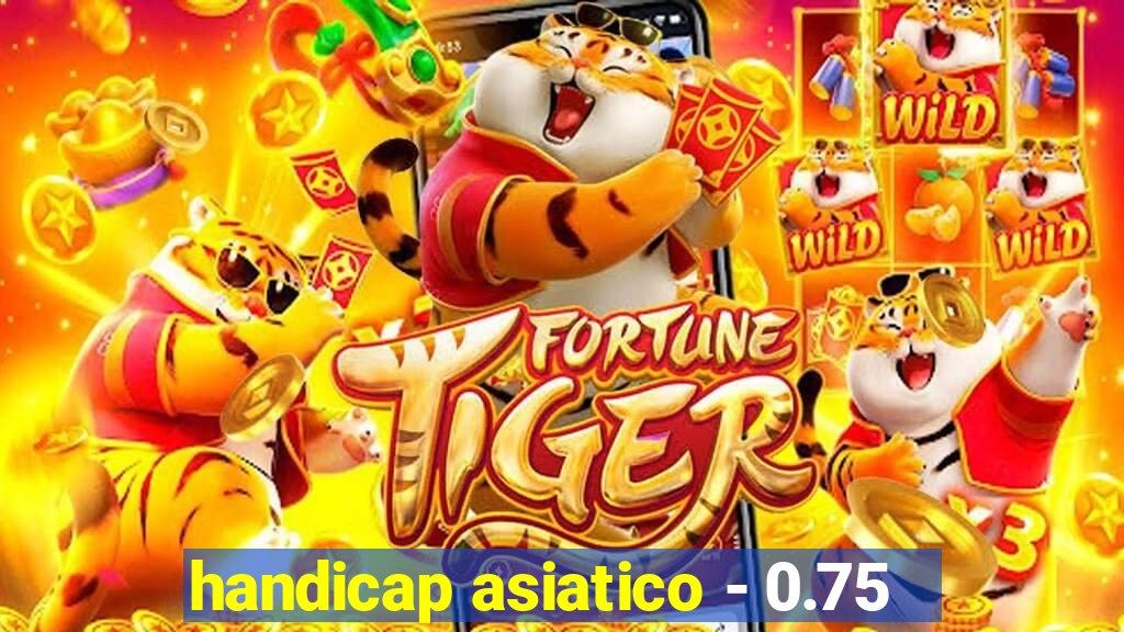 handicap asiatico - 0.75