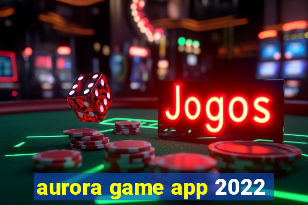 aurora game app 2022