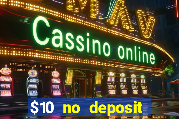 $10 no deposit casino bonuses