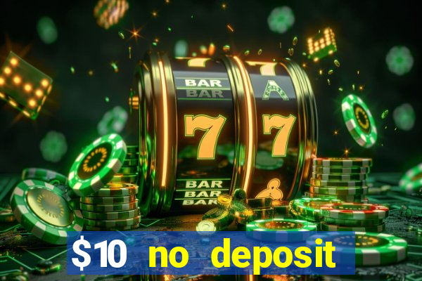 $10 no deposit casino bonuses