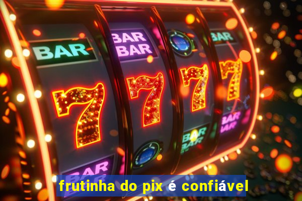 frutinha do pix é confiável