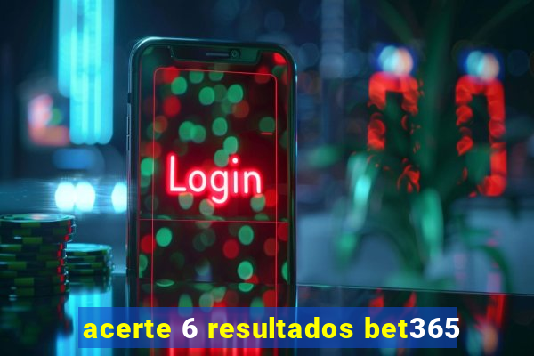 acerte 6 resultados bet365