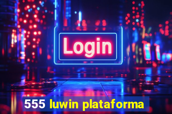 555 luwin plataforma