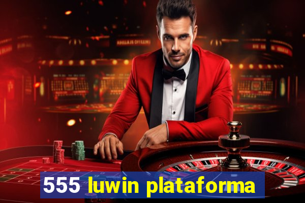 555 luwin plataforma