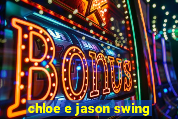 chloe e jason swing