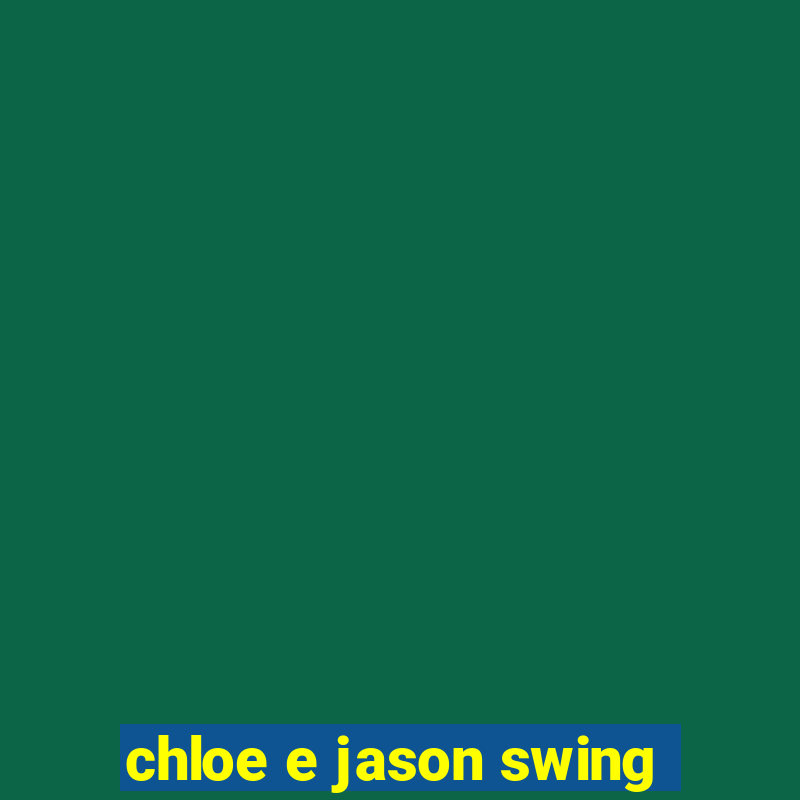 chloe e jason swing