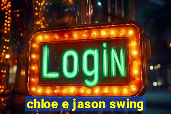 chloe e jason swing