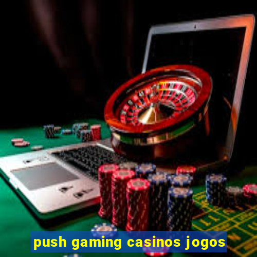 push gaming casinos jogos