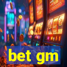 bet gm