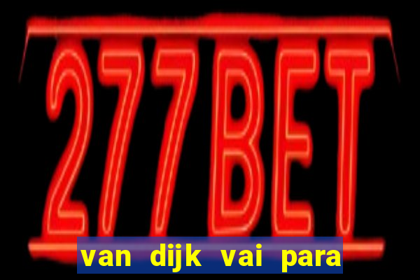 van dijk vai para o flamengo em 2025