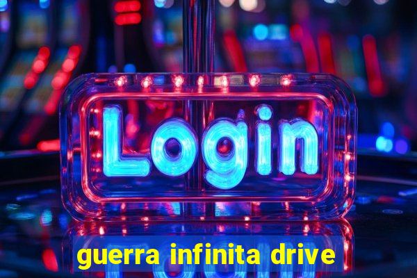 guerra infinita drive