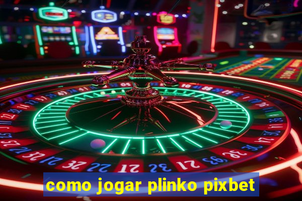 como jogar plinko pixbet