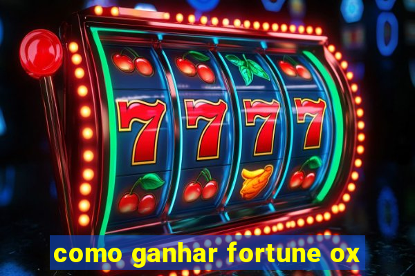 como ganhar fortune ox