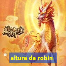 altura da robin