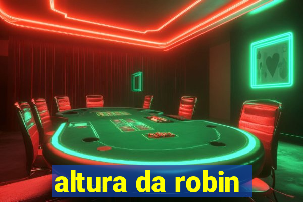 altura da robin