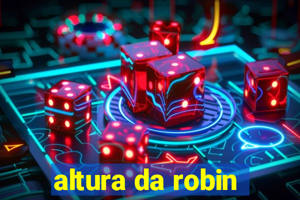 altura da robin