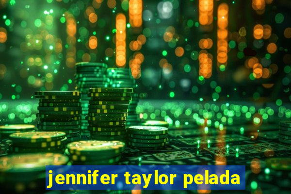 jennifer taylor pelada