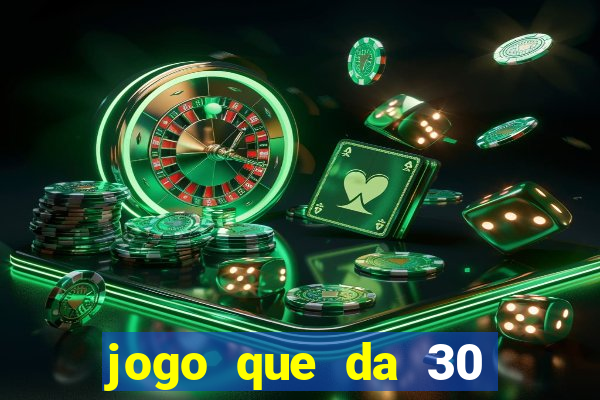 jogo que da 30 reais no cadastro