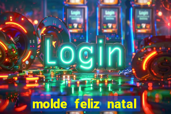 molde feliz natal para imprimir