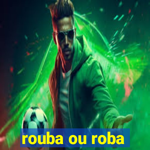 rouba ou roba