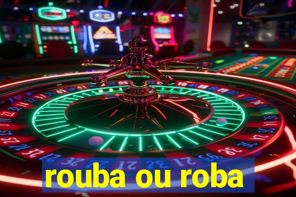 rouba ou roba