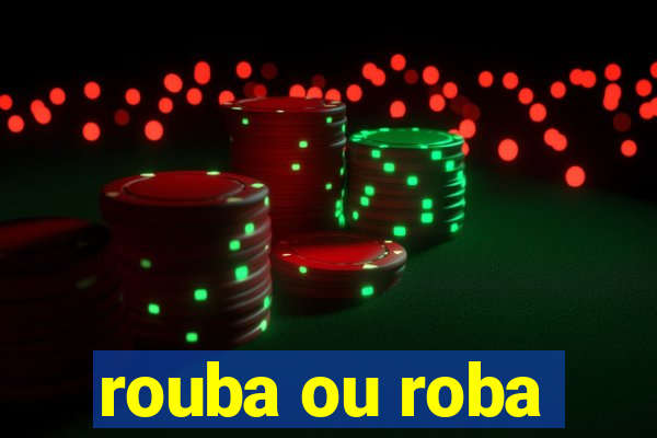 rouba ou roba