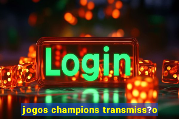 jogos champions transmiss?o