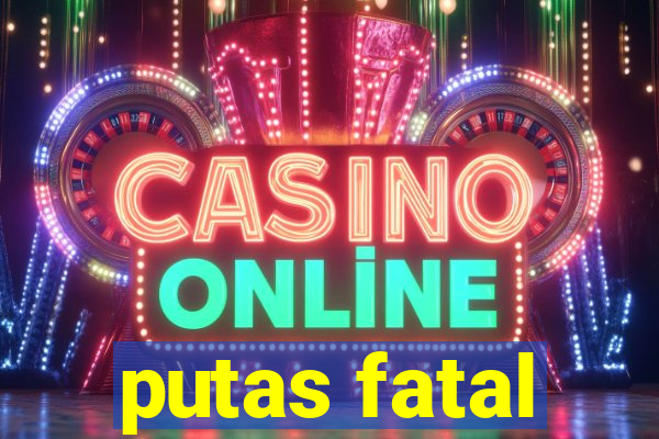 putas fatal