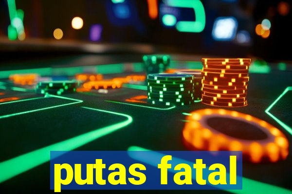 putas fatal