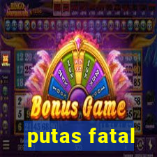 putas fatal