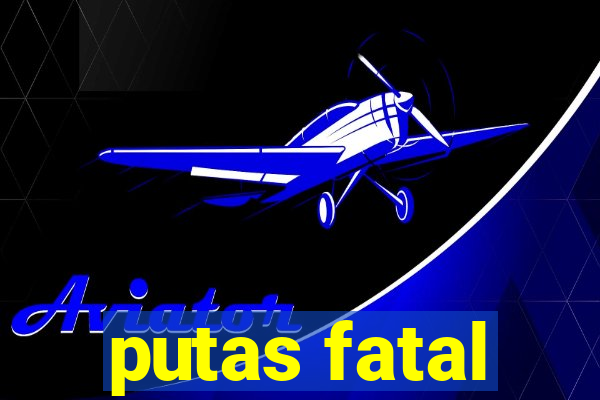 putas fatal