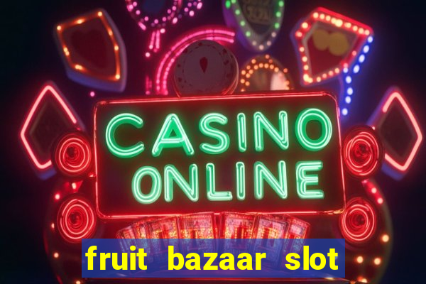 fruit bazaar slot free play