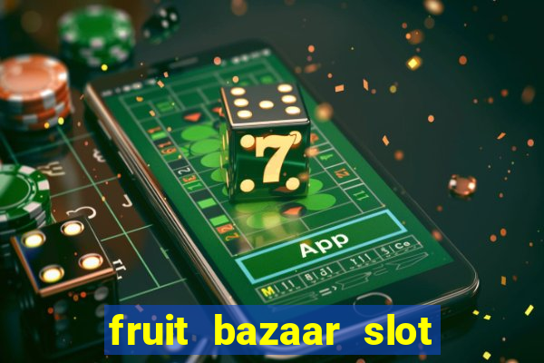 fruit bazaar slot free play