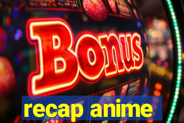 recap anime