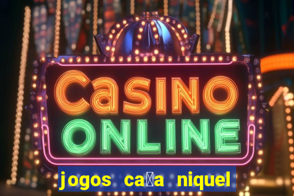 jogos ca莽a niquel gratis para baixar