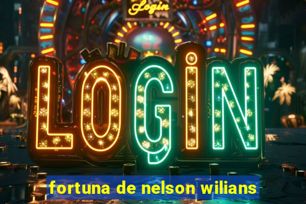 fortuna de nelson wilians