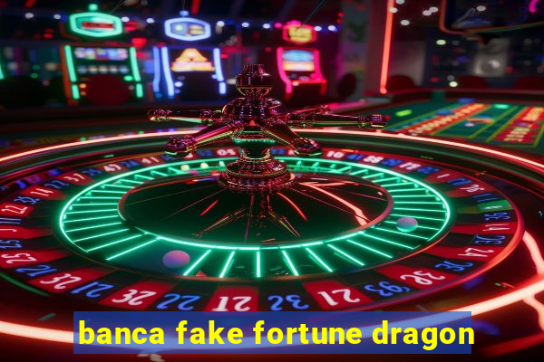 banca fake fortune dragon