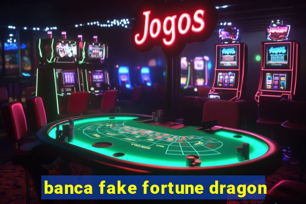 banca fake fortune dragon